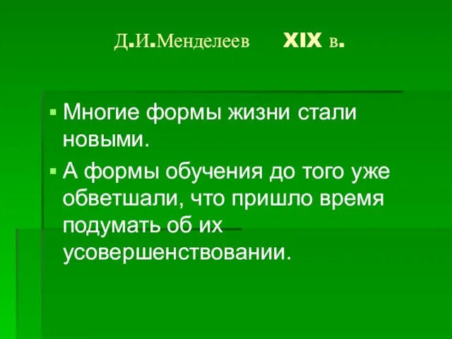 Д.И.Менделеев XIX в. Многие формы жизни стали новыми. А формы обучения