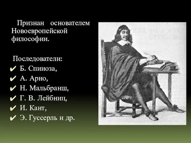 Признан основателем Новоевропейской философии. Последователи: Б. Спиноза, А. Арно, Н. Мальбранш,