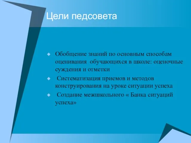 Цели педсовета Обобщение знаний по основным способам оценивания обучающихся в школе: