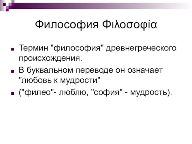 Философия Φιλοσοφία Термин "философия" древнегреческого происхождения. В буквальном переводе он означает