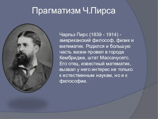 Прагматизм Ч.Пирса Чарльз Пирс (1839 - 1914) - американский философ, физик