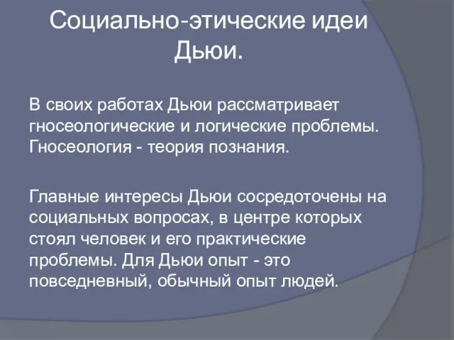 Социально-этические идеи Дьюи. В своих работах Дьюи рассматривает гносеологические и логические