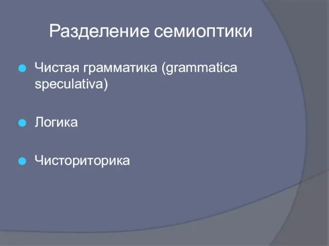 Разделение семиоптики Чистая грамматика (grammatica speculativa) Логика Чисториторика