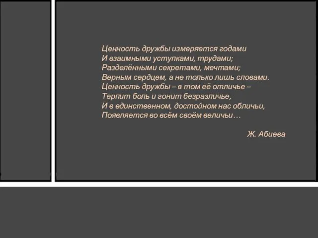 Ценность дружбы измеряется годами И взаимными уступками, трудами; Разделёнными секретами, мечтами;