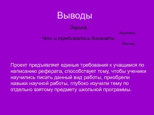 Выводы Проект предъявляет единые требования к учащимся по написанию реферата, способствует