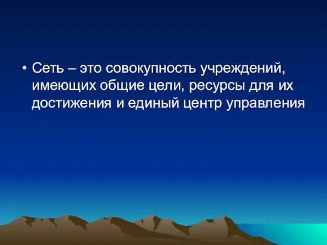 Сеть – это совокупность учреждений, имеющих общие цели, ресурсы для их достижения и единый центр управления