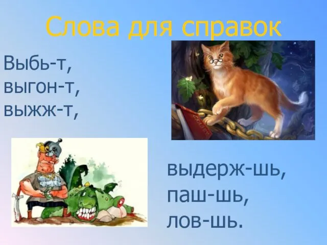 Слова для справок Выбь-т, выгон-т, выжж-т, выдерж-шь, паш-шь, лов-шь.