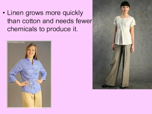 Linen grows more quickly than cotton and needs fewer chemicals to produce it.