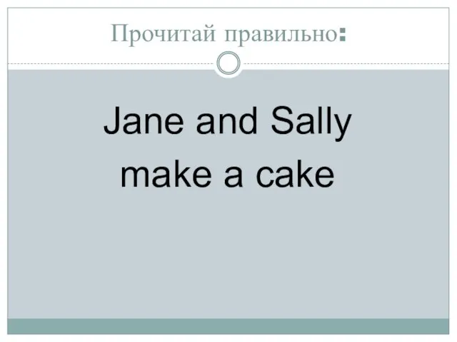 Прочитай правильно: Jane and Sally make a cake