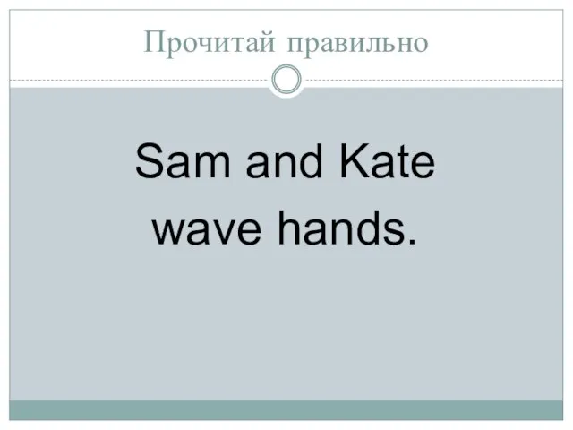 Прочитай правильно Sam and Kate wave hands.