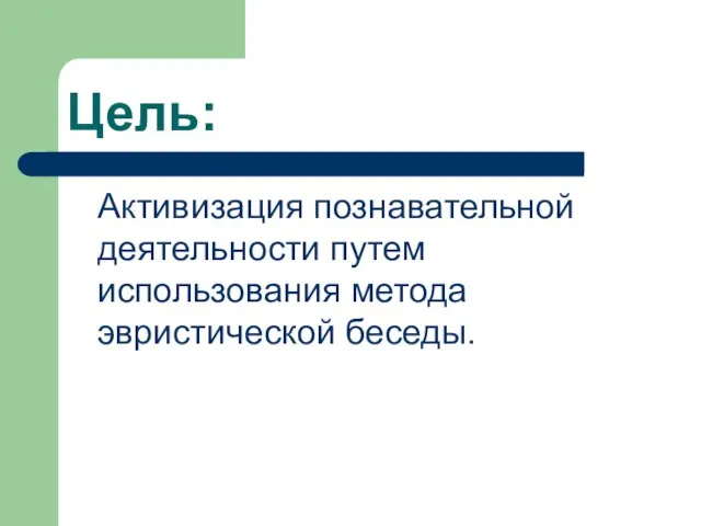 Цель: Активизация познавательной деятельности путем использования метода эвристической беседы.