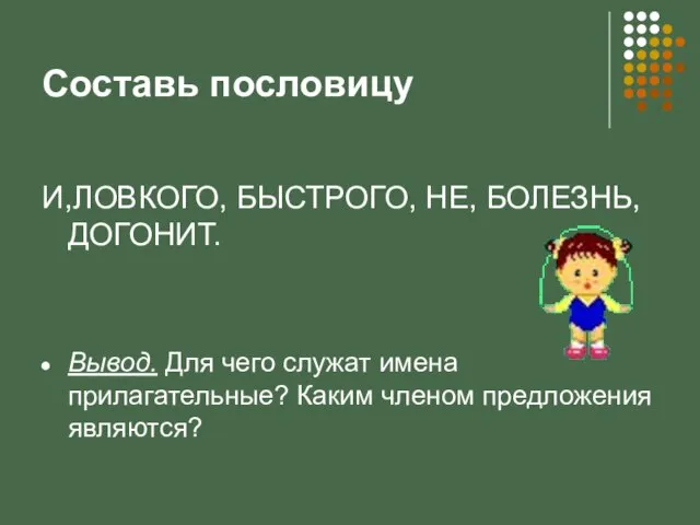 Составь пословицу И,ЛОВКОГО, БЫСТРОГО, НЕ, БОЛЕЗНЬ, ДОГОНИТ. Вывод. Для чего служат