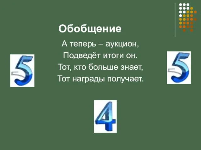 Обобщение А теперь – аукцион, Подведёт итоги он. Тот, кто больше знает, Тот награды получает.