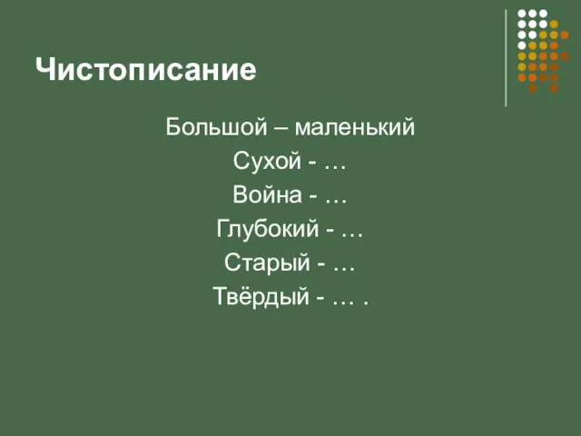 Чистописание Большой – маленький Сухой - … Война - … Глубокий