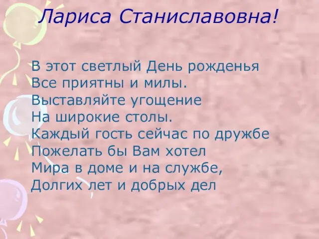 Лариса Станиславовна! В этот светлый День рожденья Все приятны и милы.