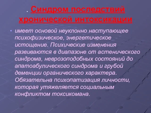 . Синдром последствий хронической интоксикации имеет основой неуклонно наступающее психофизическое, энергетическое