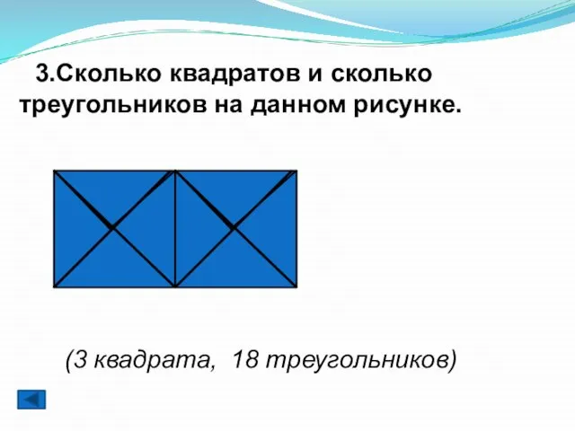 3.Сколько квадратов и сколько треугольников на данном рисунке. (3 квадрата, 18 треугольников)