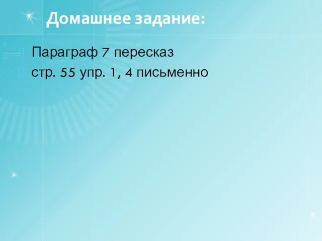 Домашнее задание: Параграф 7 пересказ стр. 55 упр. 1, 4 письменно