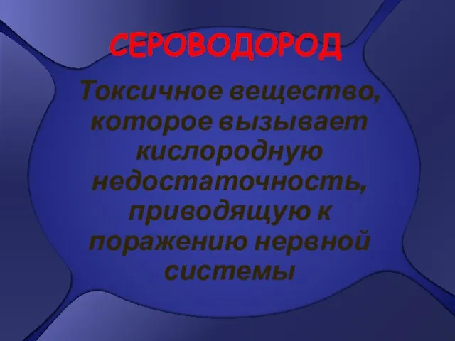 Токсичное вещество, которое вызывает кислородную недостаточность, приводящую к поражению нервной системы СЕРОВОДОРОД