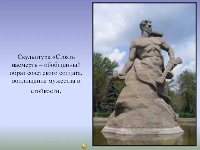 Скульптура «Стоять насмерть – обобщённый образ советского солдата, воплощение мужества и стойкости.