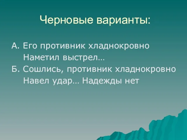 Черновые варианты: А. Его противник хладнокровно Наметил выстрел… Б. Сошлись, противник хладнокровно Навел удар… Надежды нет