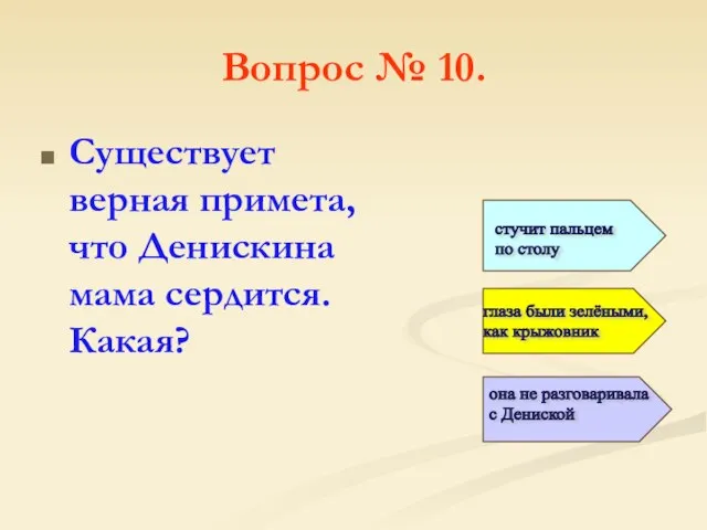 Вопрос № 10. Существует верная примета, что Денискина мама сердится. Какая?