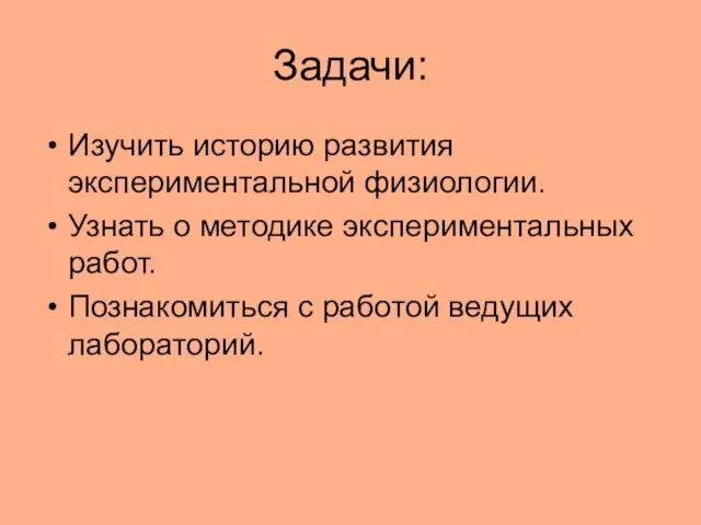 Задачи: Изучить историю развития экспериментальной физиологии. Узнать о методике экспериментальных работ. Познакомиться с работой ведущих лабораторий.