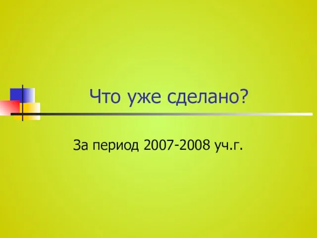 Что уже сделано? За период 2007-2008 уч.г.