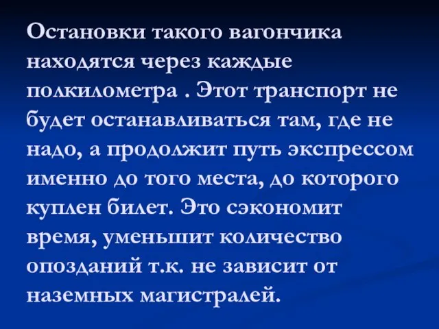 Остановки такого вагончика находятся через каждые полкилометра . Этот транспорт не