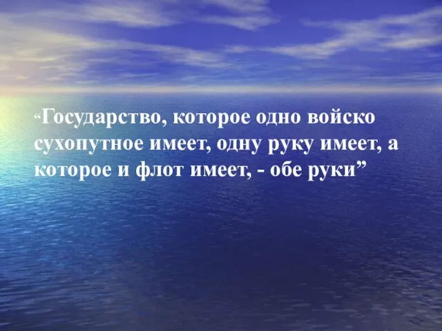 “Государство, которое одно войско сухопутное имеет, одну руку имеет, а которое