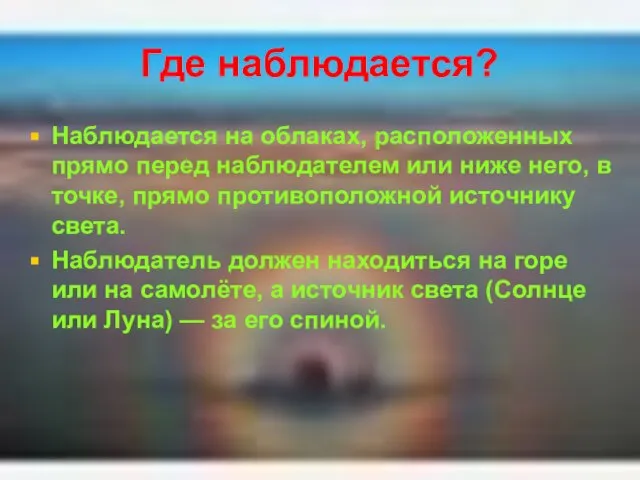 Где наблюдается? Наблюдается на облаках, расположенных прямо перед наблюдателем или ниже