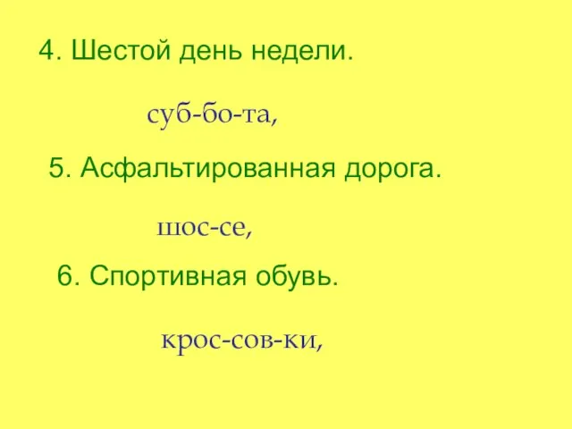 4. Шестой день недели. суб-бо-та, 5. Асфальтированная дорога. шос-се, 6. Спортивная обувь. крос-сов-ки,