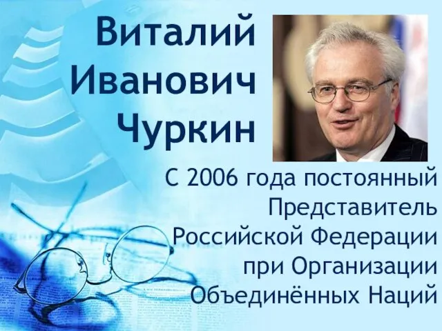 Виталий Иванович Чуркин С 2006 года постоянный Представитель Российской Федерации при Организации Объединённых Наций