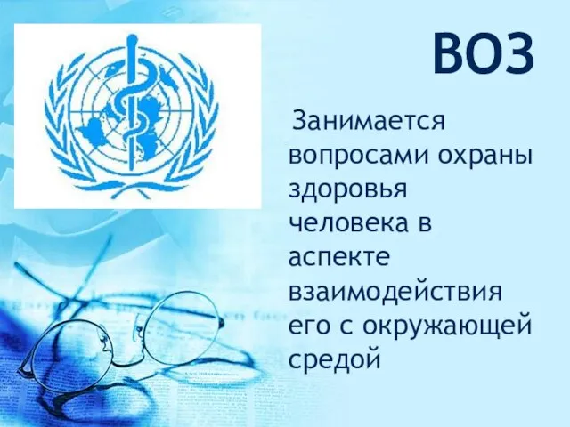 ВОЗ Занимается вопросами охраны здоровья человека в аспекте взаимодействия его с окружающей средой