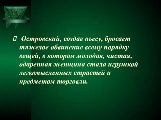 Островский, создав пьесу, бросает тяжелое обвинение всему порядку вещей, в котором