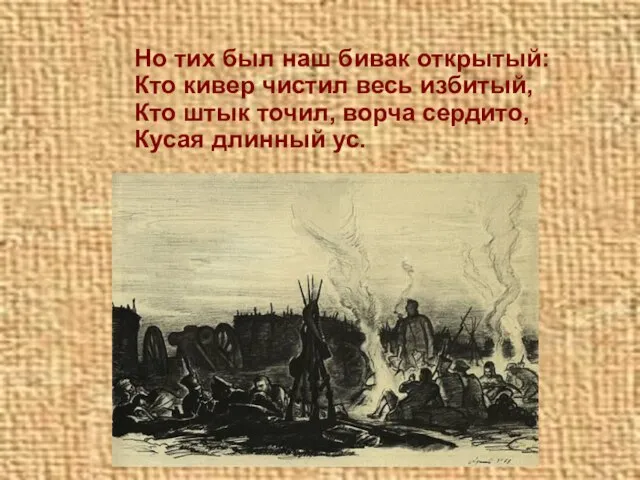 Но тих был наш бивак открытый: Кто кивер чистил весь избитый,