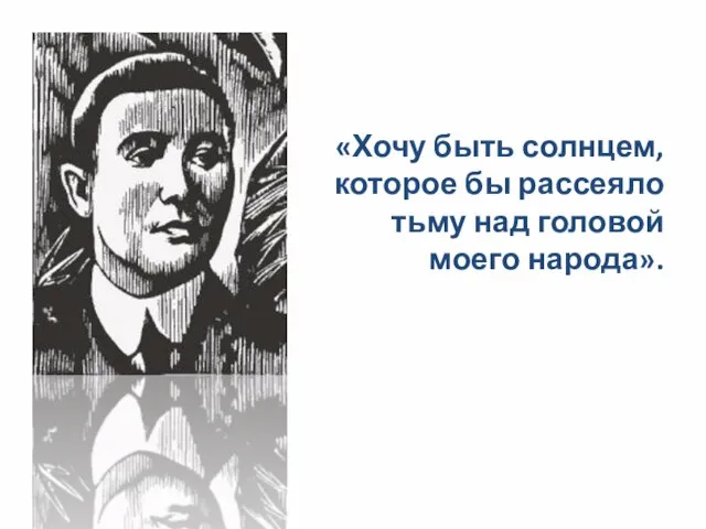 «Хочу быть солнцем, которое бы рассеяло тьму над головой моего народа».