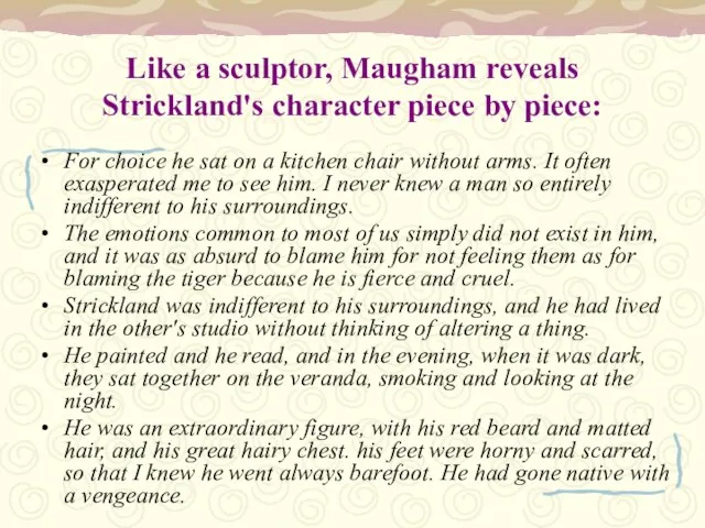 Like a sculptor, Maugham reveals Strickland's character piece by piece: For