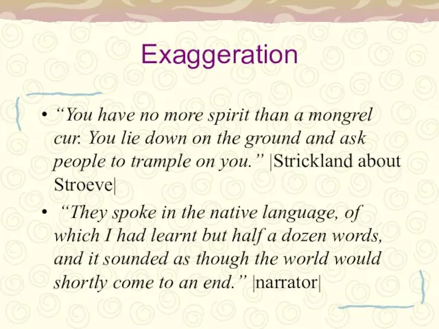 Exaggeration “You have no more spirit than a mongrel cur. You