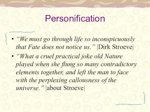 Personification “We must go through life so inconspicuously that Fate does