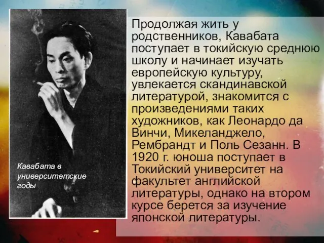 Продолжая жить у родственников, Кавабата поступает в токийскую среднюю школу и