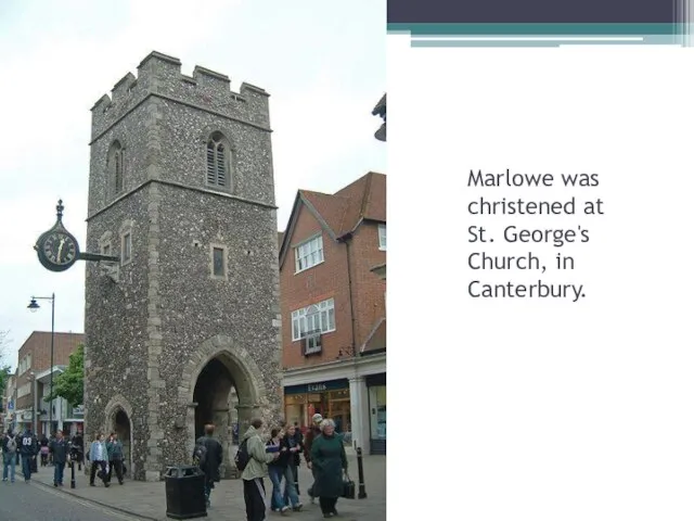 Marlowe was christened at St. George's Church, in Canterbury.