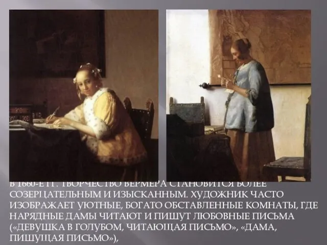 В 1660-е гг. творчество Вермера становится более созерцательным и изысканным. Художник