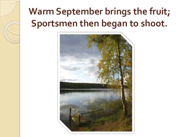 Warm September brings the fruit; Sportsmen then began to shoot.