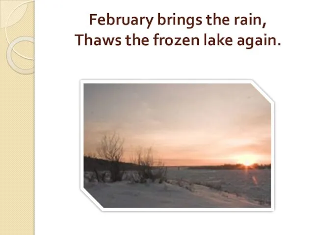 February brings the rain, Thaws the frozen lake again.