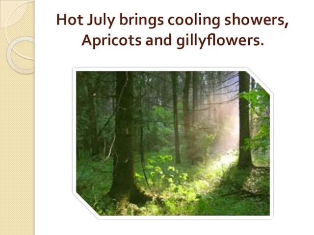 Hot July brings cooling showers, Apricots and gillyflowers.
