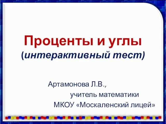 Проценты и углы (интерактивный тест) Артамонова Л.В., учитель математики МКОУ «Москаленский лицей»