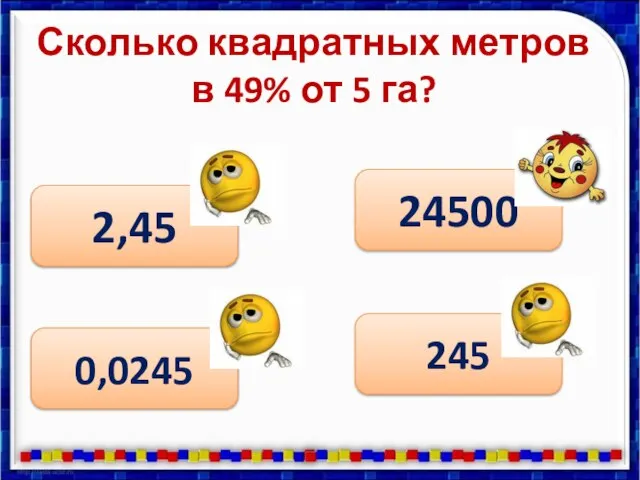 Сколько квадратных метров в 49% от 5 га? 245 0,0245 2,45 24500