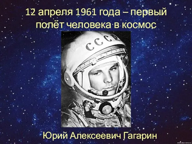 12 апреля 1961 года – первый полёт человека в космос Юрий Алексеевич Гагарин