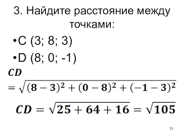 3. Найдите расстояние между точками: C (3; 8; 3) D (8; 0; -1)